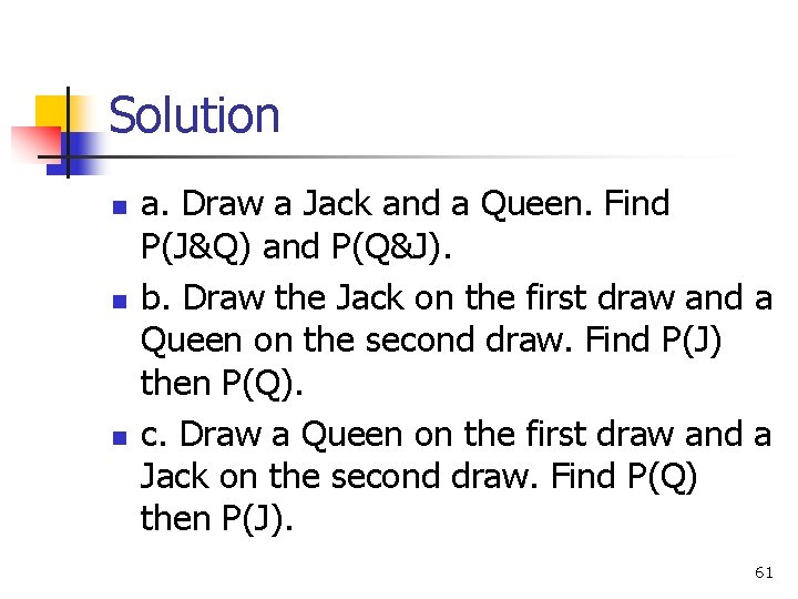 Solution n a. Draw a Jack and a Queen. Find P(J&Q) and P(Q&J). b. Solution n a. Draw a Jack and a Queen. Find P(J&Q) and P(Q&J). b.