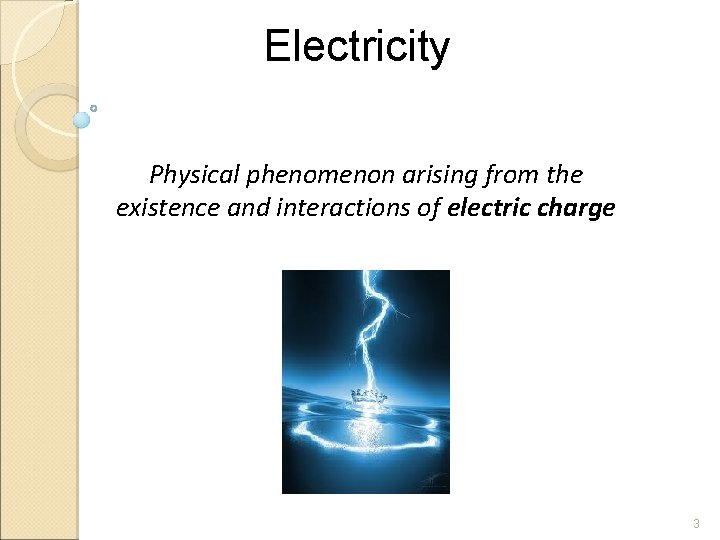 Electricity Physical phenomenon arising from the existence and interactions of electric charge 3 