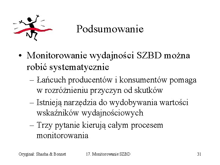 Podsumowanie • Monitorowanie wydajności SZBD można robić systematycznie – Łańcuch producentów i konsumentów pomaga