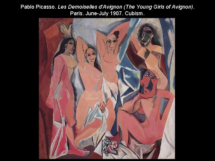 Pablo Picasso. Les Demoiselles d'Avignon (The Young Girls of Avignon). Paris. June-July 1907. Cubism.