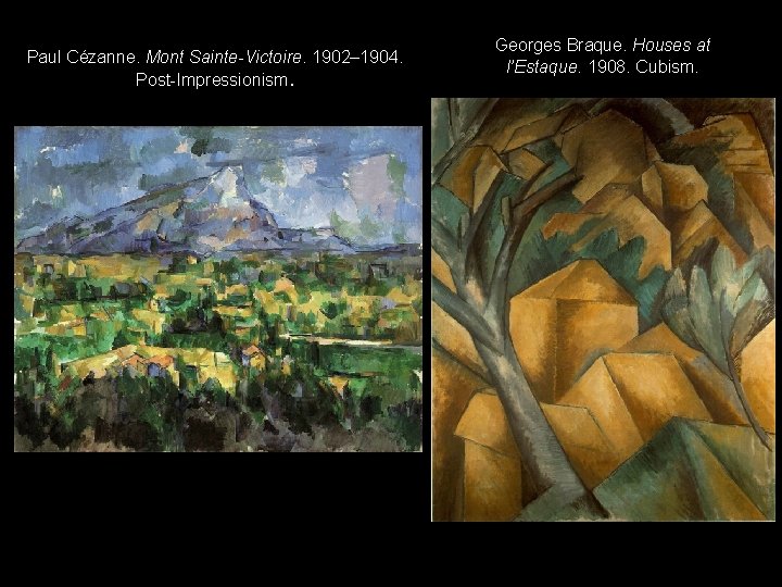 Paul Cézanne. Mont Sainte-Victoire. 1902– 1904. Post-Impressionism. Georges Braque. Houses at l’Estaque. 1908. Cubism.