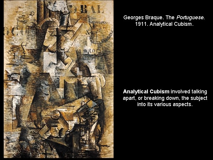 Georges Braque. The Portuguese. 1911. Analytical Cubism involved talking apart, or breaking down, the