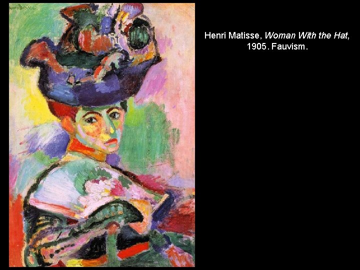 Henri Matisse, Woman With the Hat, 1905. Fauvism. 