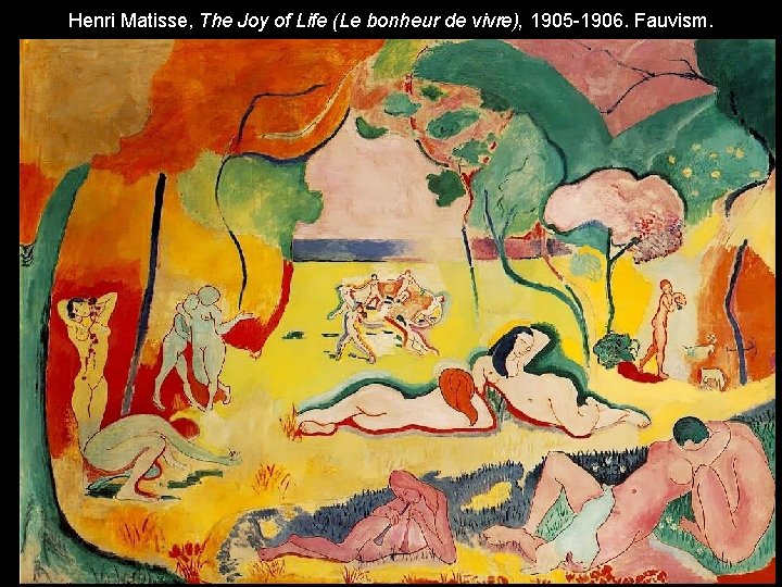 Henri Matisse, The Joy of Life (Le bonheur de vivre), 1905 -1906. Fauvism. 