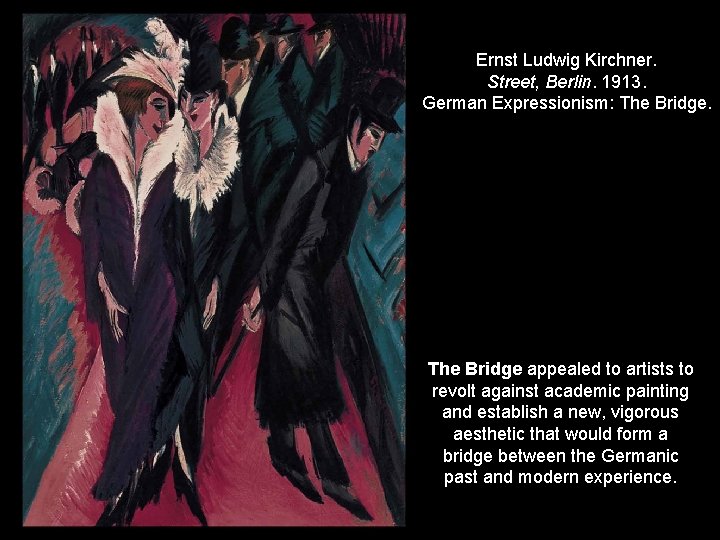 Ernst Ludwig Kirchner. Street, Berlin. 1913. German Expressionism: The Bridge appealed to artists to