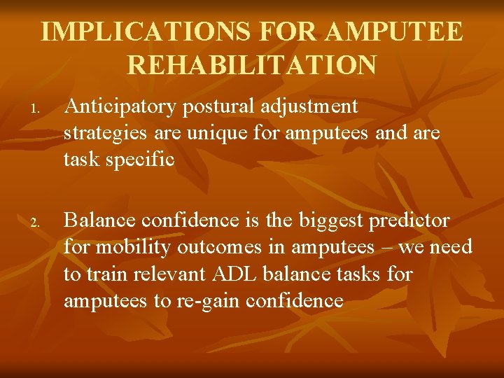 IMPLICATIONS FOR AMPUTEE REHABILITATION 1. 2. Anticipatory postural adjustment strategies are unique for amputees