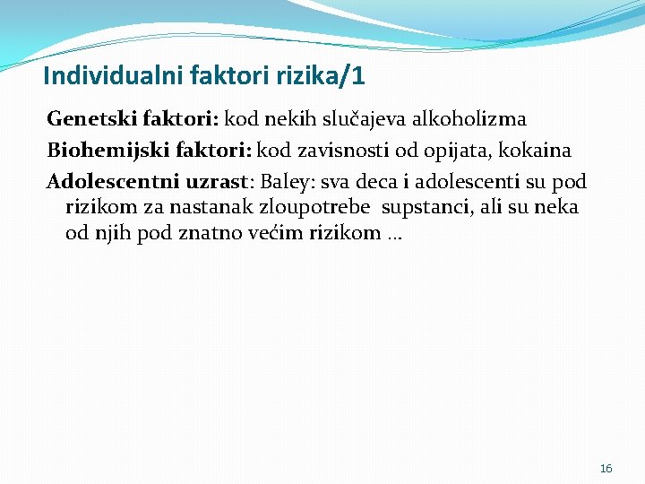 Individualni faktori rizika/1 Genetski faktori: kod nekih slučajeva alkoholizma Biohemijski faktori: kod zavisnosti od