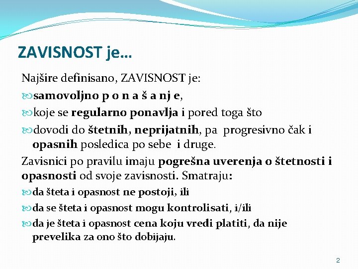 ZAVISNOST je… Najšire definisano, ZAVISNOST je: samovoljno p o n a š a nj