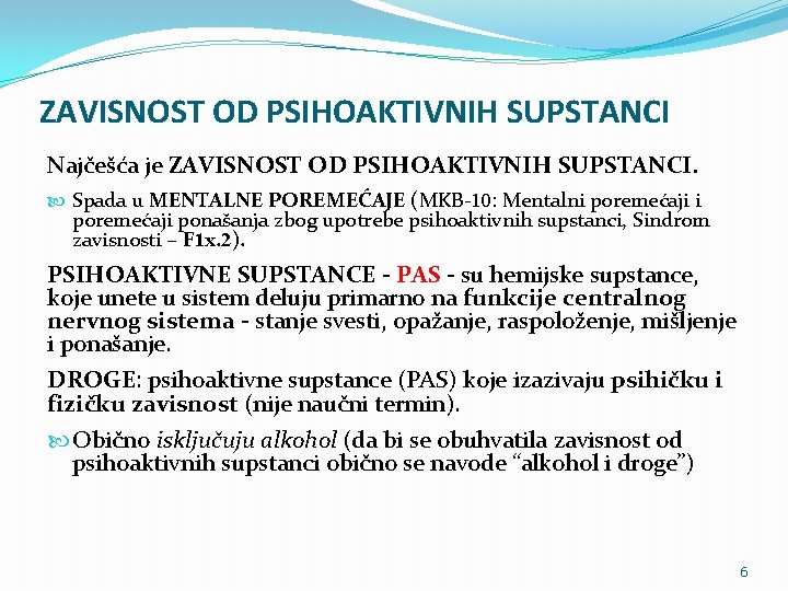 ZAVISNOST OD PSIHOAKTIVNIH SUPSTANCI Najčešća je ZAVISNOST OD PSIHOAKTIVNIH SUPSTANCI. Spada u MENTALNE POREMEĆAJE