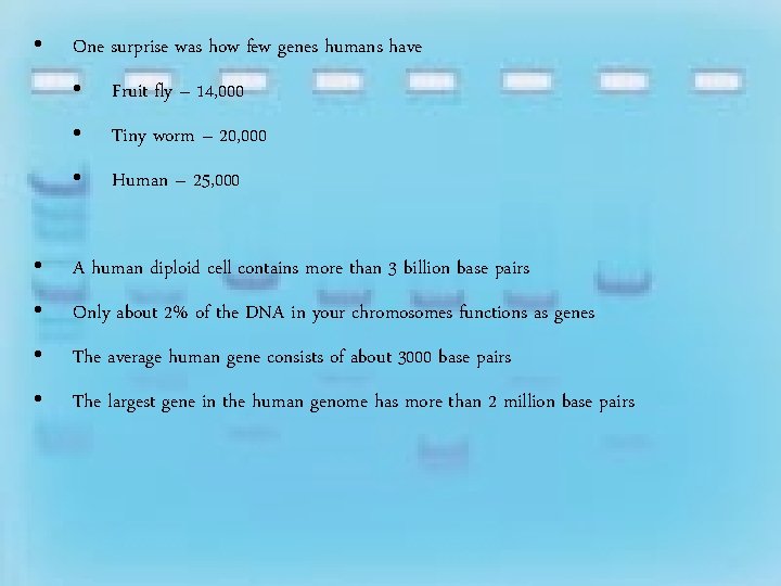  • One surprise was how few genes humans have • Fruit fly –