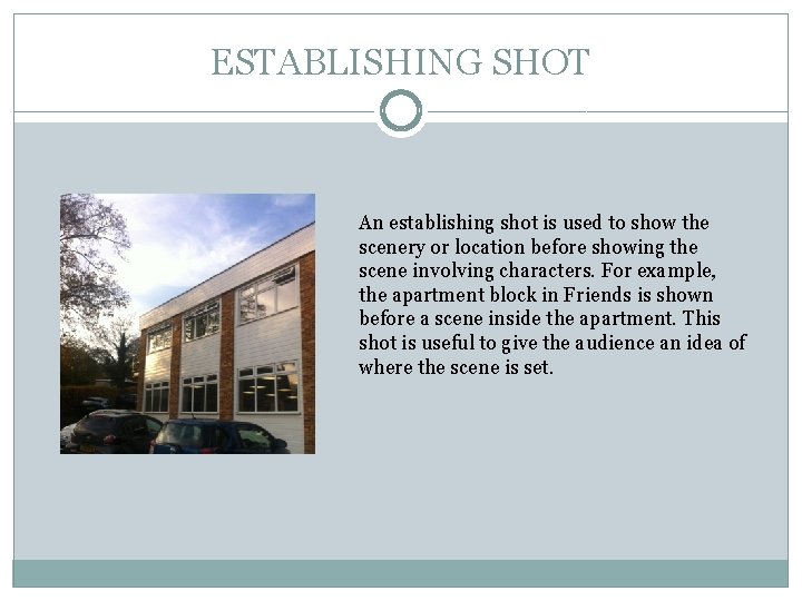 ESTABLISHING SHOT An establishing shot is used to show the scenery or location before
