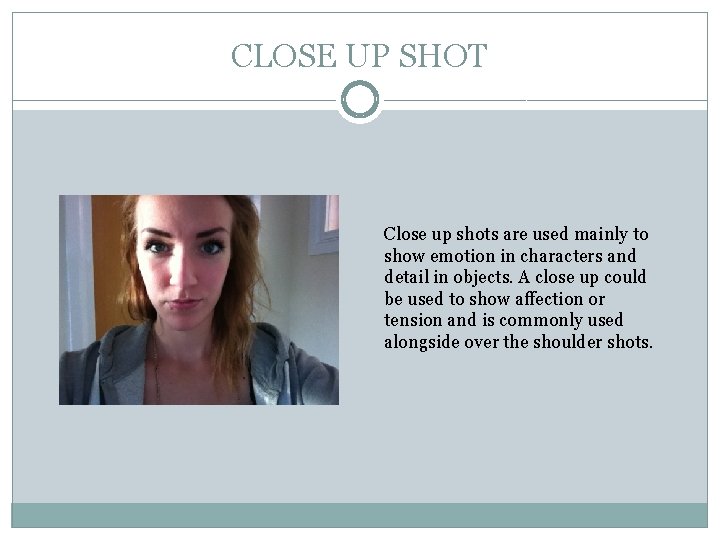 CLOSE UP SHOT Close up shots are used mainly to show emotion in characters