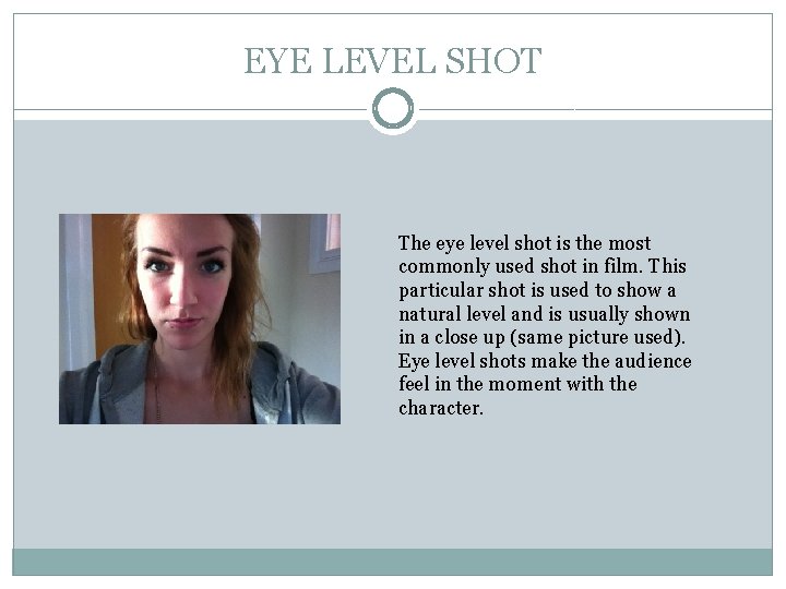 EYE LEVEL SHOT The eye level shot is the most commonly used shot in