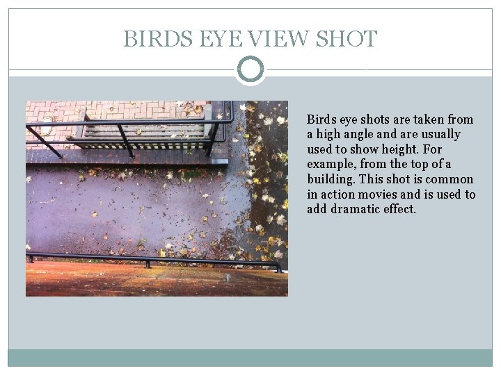 BIRDS EYE VIEW SHOT Birds eye shots are taken from a high angle and