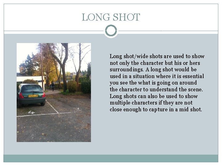 LONG SHOT Long shot/wide shots are used to show not only the character but
