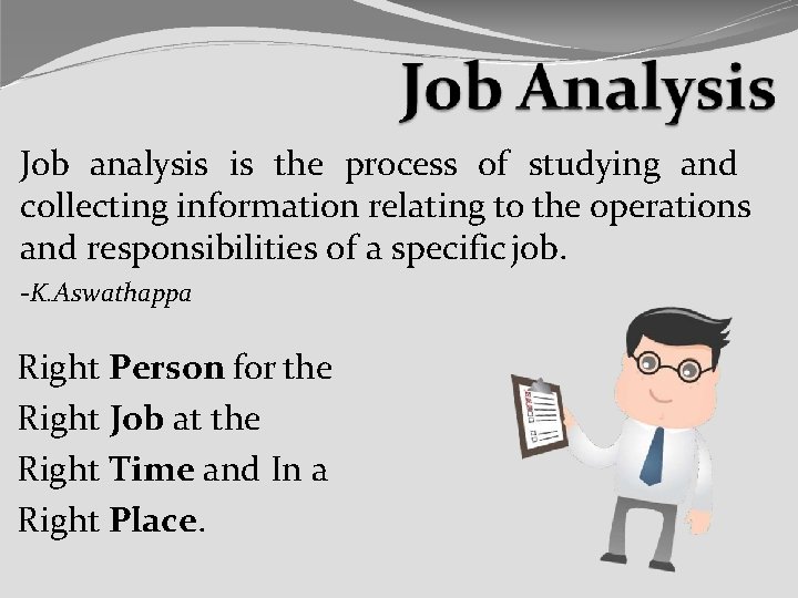 Job analysis is the process of studying and collecting information relating to the operations
