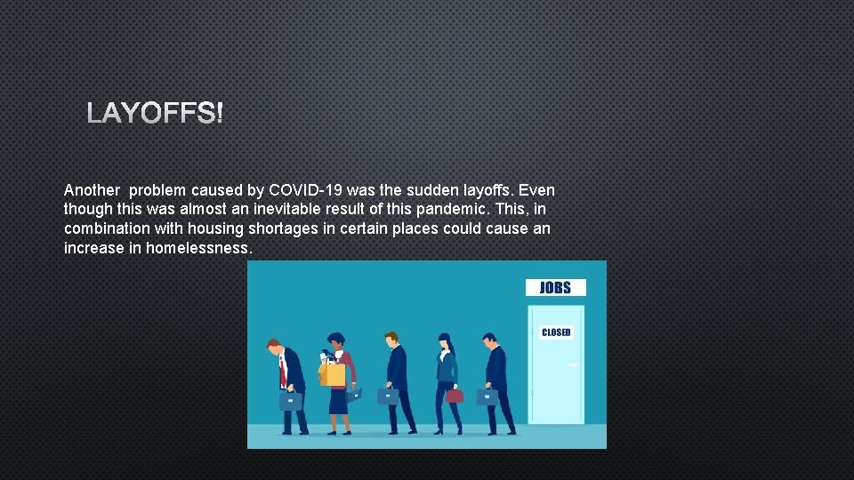LAYOFFS Another problem caused by COVID-19 was the sudden layoffs. Even though this was