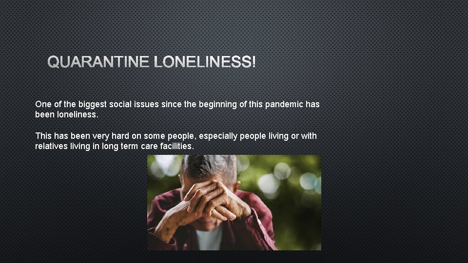 QUARANTINE LONELINESS One of the biggest social issues since the beginning of this pandemic