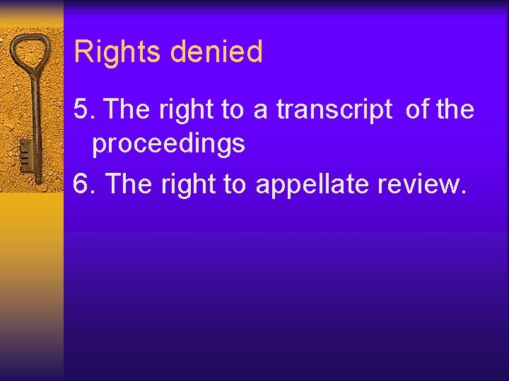 Rights denied 5. The right to a transcript of the proceedings 6. The right