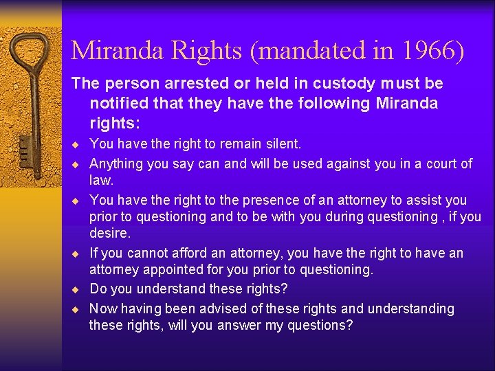 Miranda Rights (mandated in 1966) The person arrested or held in custody must be