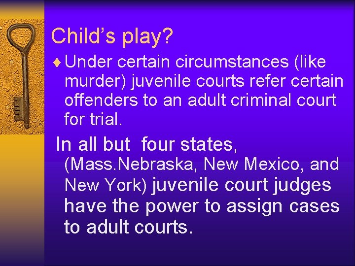 Child’s play? ¨ Under certain circumstances (like murder) juvenile courts refer certain offenders to