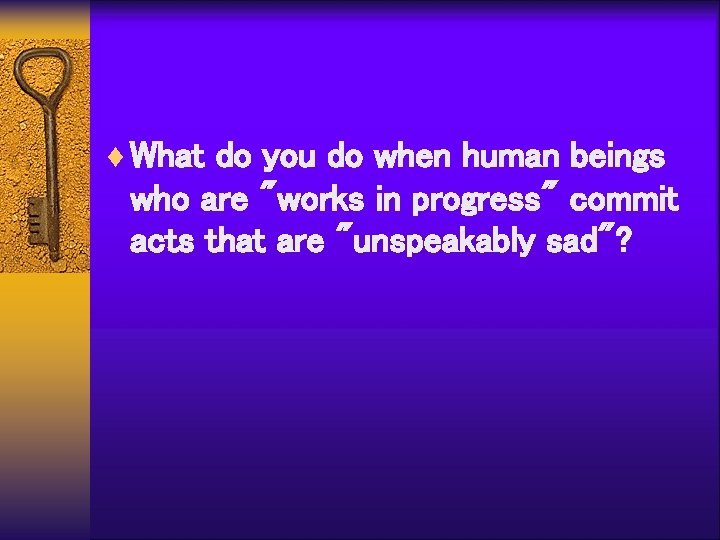 ¨ What do you do when human beings who are "works in progress" commit