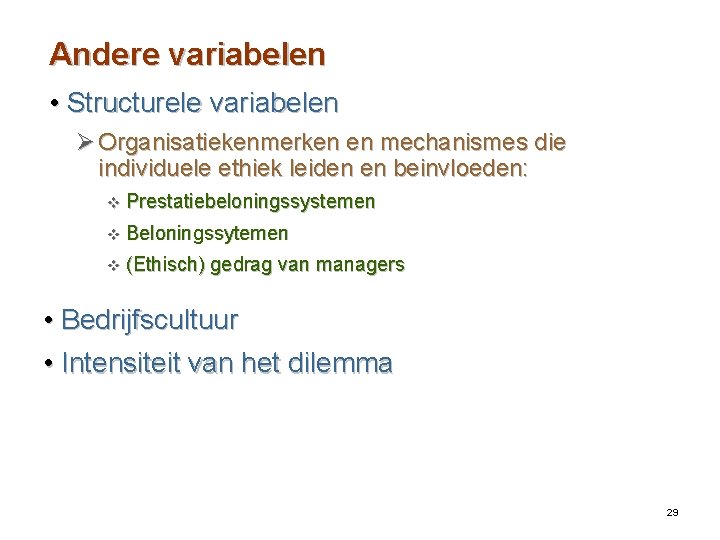 Andere variabelen • Structurele variabelen Ø Organisatiekenmerken en mechanismes die individuele ethiek leiden en