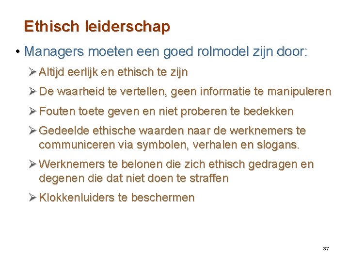 Ethisch leiderschap • Managers moeten een goed rolmodel zijn door: Ø Altijd eerlijk en