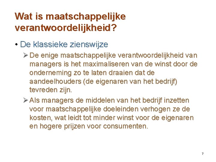 Wat is maatschappelijke verantwoordelijkheid? • De klassieke zienswijze Ø De enige maatschappelijke verantwoordelijkheid van