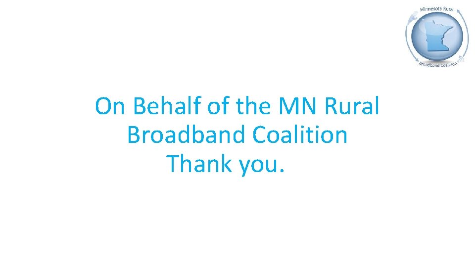 On Behalf of the MN Rural Broadband Coalition Thank you. 