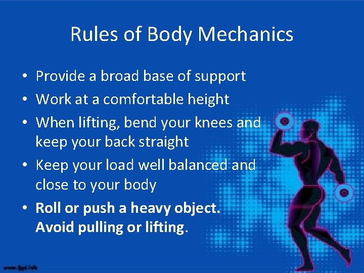 Rules of Body Mechanics • Provide a broad base of support • Work at