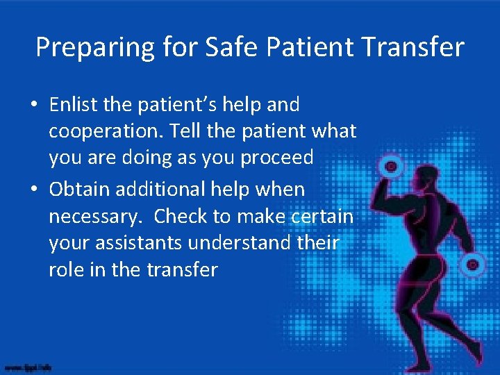 Preparing for Safe Patient Transfer • Enlist the patient’s help and cooperation. Tell the