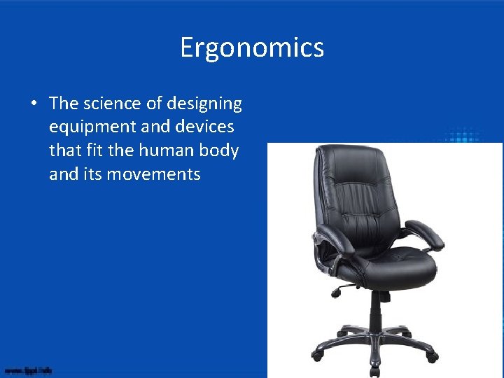 Ergonomics • The science of designing equipment and devices that fit the human body