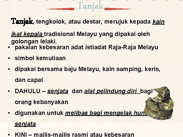 Tanjak, tengkolok, atau destar, merujuk kepada kain ikat kepala tradisional Melayu yang dipakai oleh