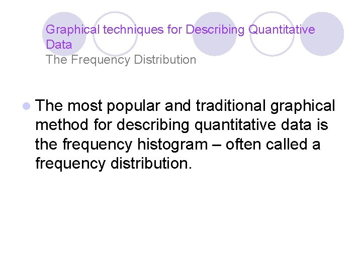 Graphical techniques for Describing Quantitative Data The Frequency Distribution l The most popular and