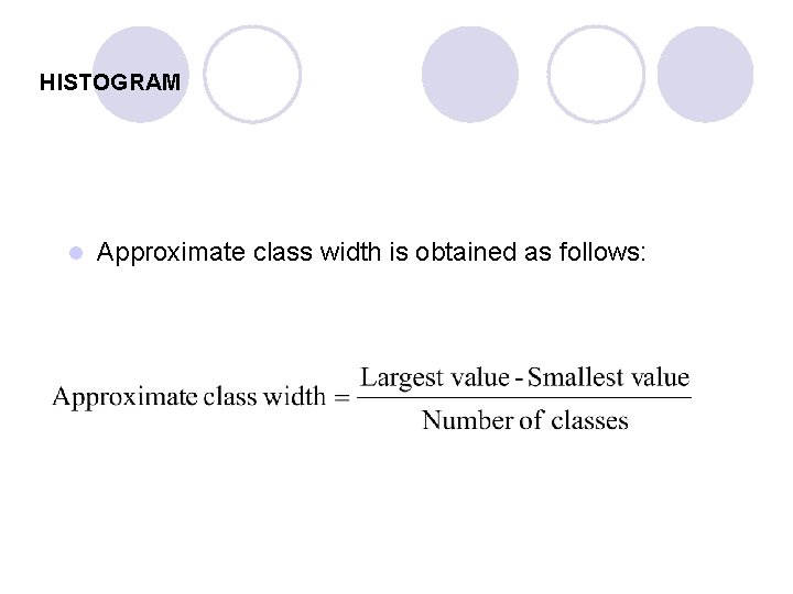 HISTOGRAM l Approximate class width is obtained as follows: 