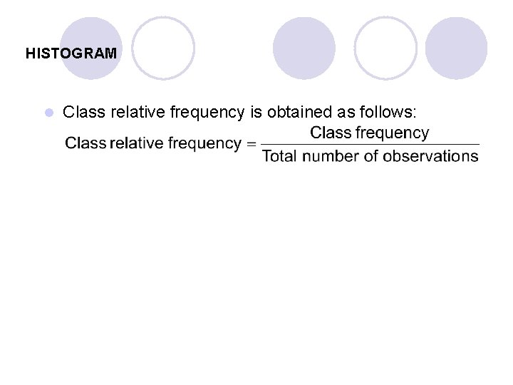 HISTOGRAM l Class relative frequency is obtained as follows: 