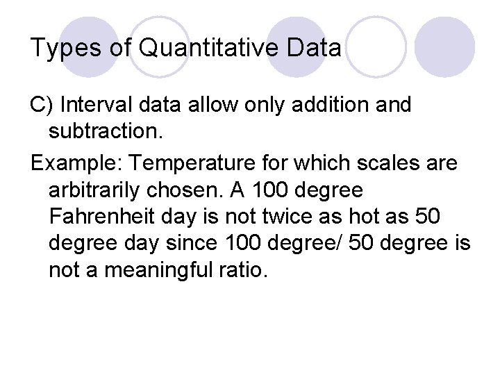 Types of Quantitative Data C) Interval data allow only addition and subtraction. Example: Temperature