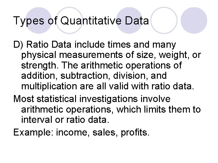Types of Quantitative Data D) Ratio Data include times and many physical measurements of