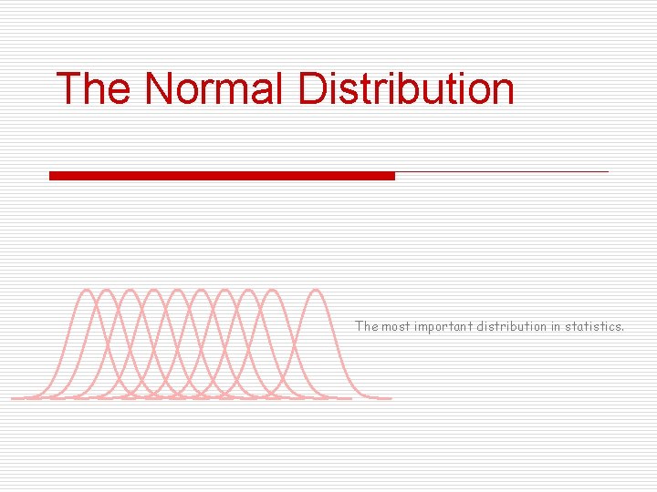 The Normal Distribution The most important distribution in statistics. 