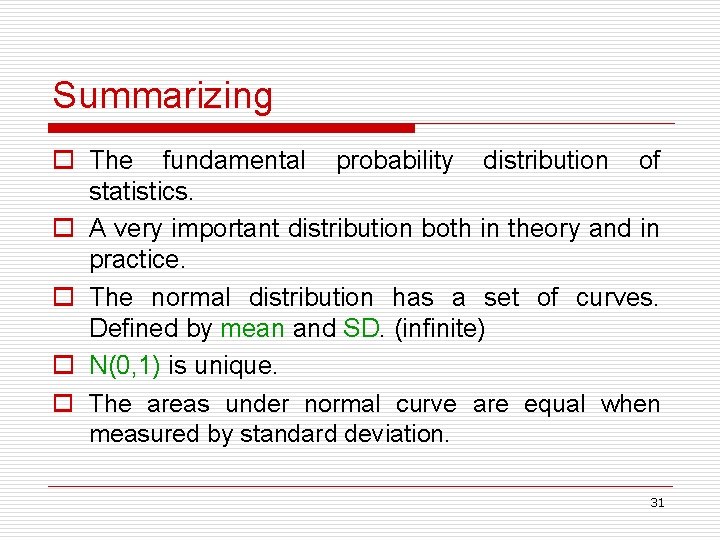 Summarizing o The fundamental probability distribution of statistics. o A very important distribution both