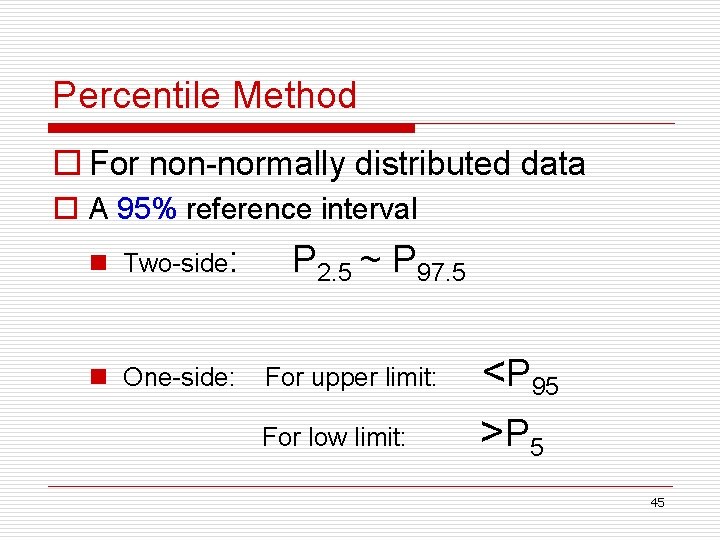 Percentile Method o For non-normally distributed data o A 95% reference interval n Two-side: