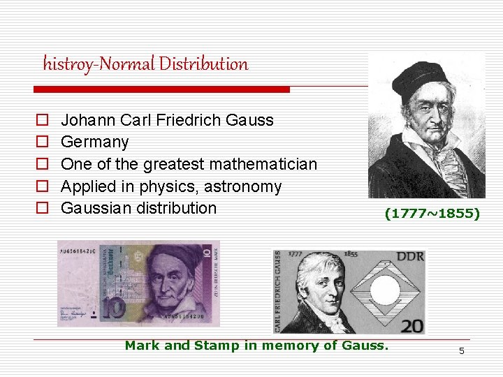 histroy-Normal Distribution o o o Johann Carl Friedrich Gauss Germany One of the greatest