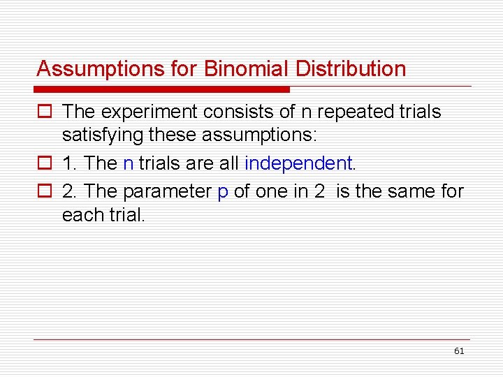 Assumptions for Binomial Distribution o The experiment consists of n repeated trials satisfying these