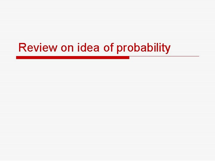 Review on idea of probability 