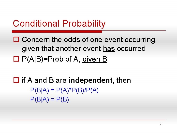 Conditional Probability o Concern the odds of one event occurring, given that another event