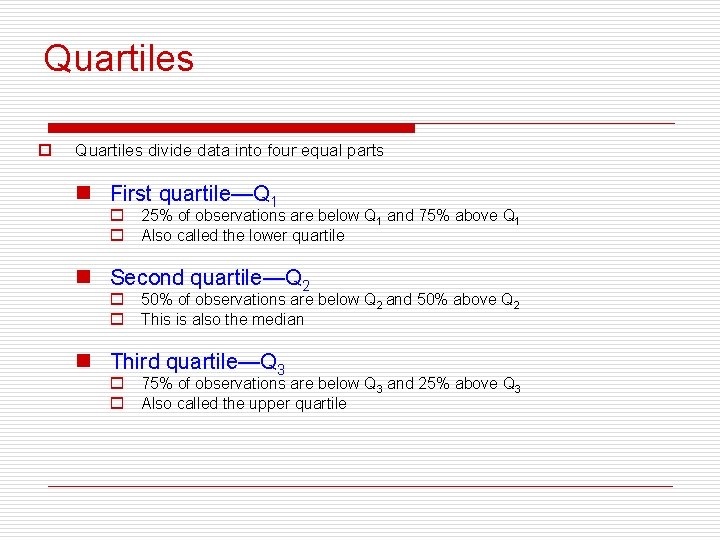 Quartiles o Quartiles divide data into four equal parts n First quartile—Q 1 o