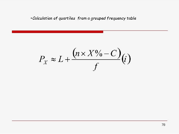  • Calculation of quartiles from a grouped frequency table 78 