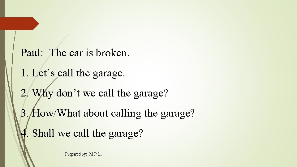 Paul: The car is broken. 1. Let’s call the garage. 2. Why don’t we