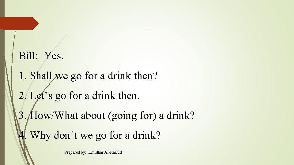 Bill: Yes. 1. Shall we go for a drink then? 2. Let’s go for